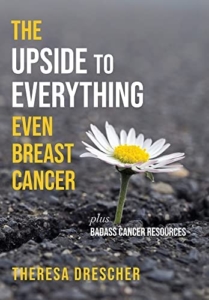 Book Cover; The Upside to Everything, even breast cancer 